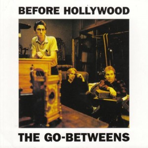 THE GO-BETWEENS - BEFORE HOLLYWOOD F